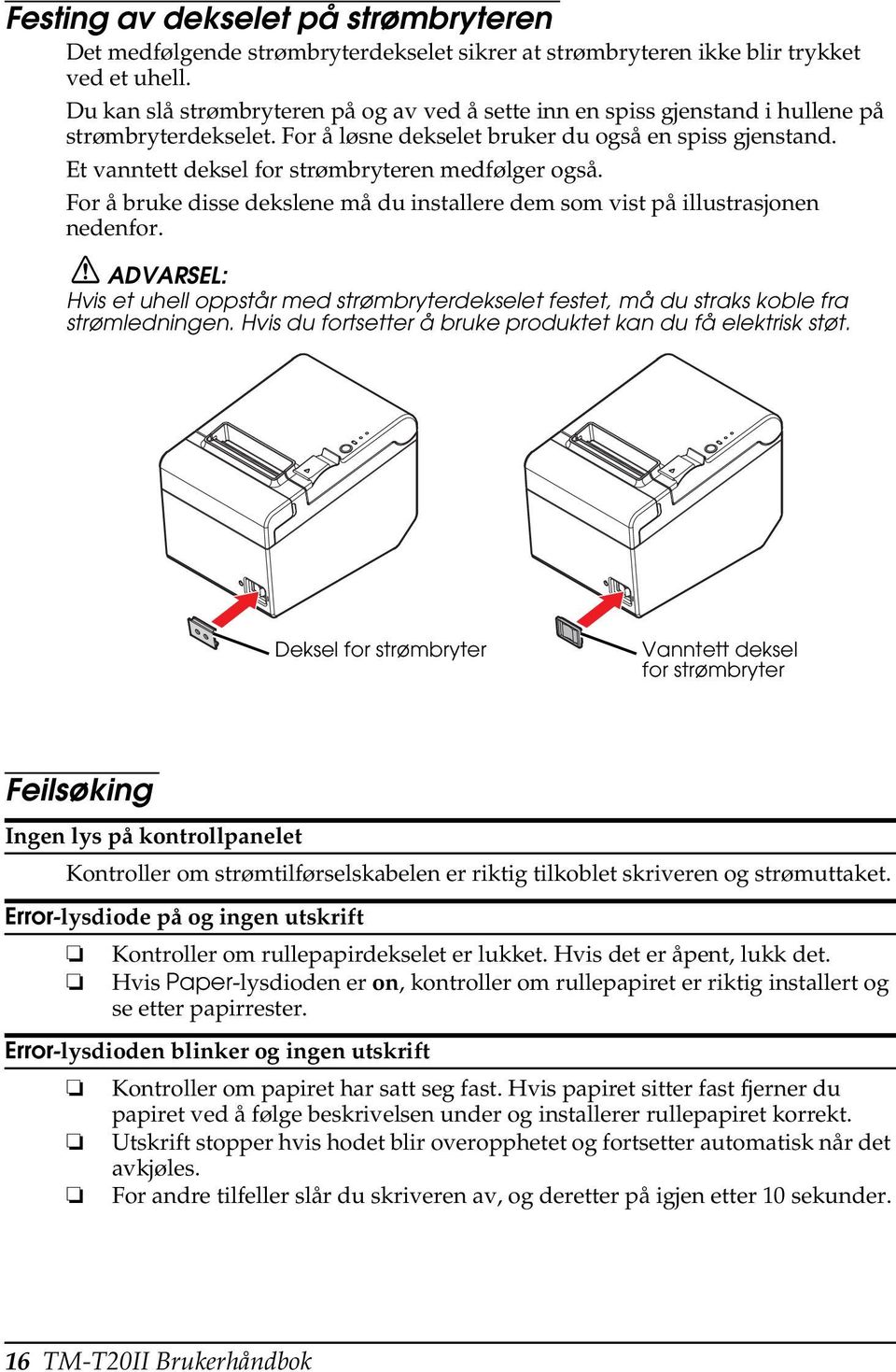 Et vanntett deksel for strømbryteren medfølger også. For å bruke disse dekslene må du installere dem som vist på illustrasjonen nedenfor.