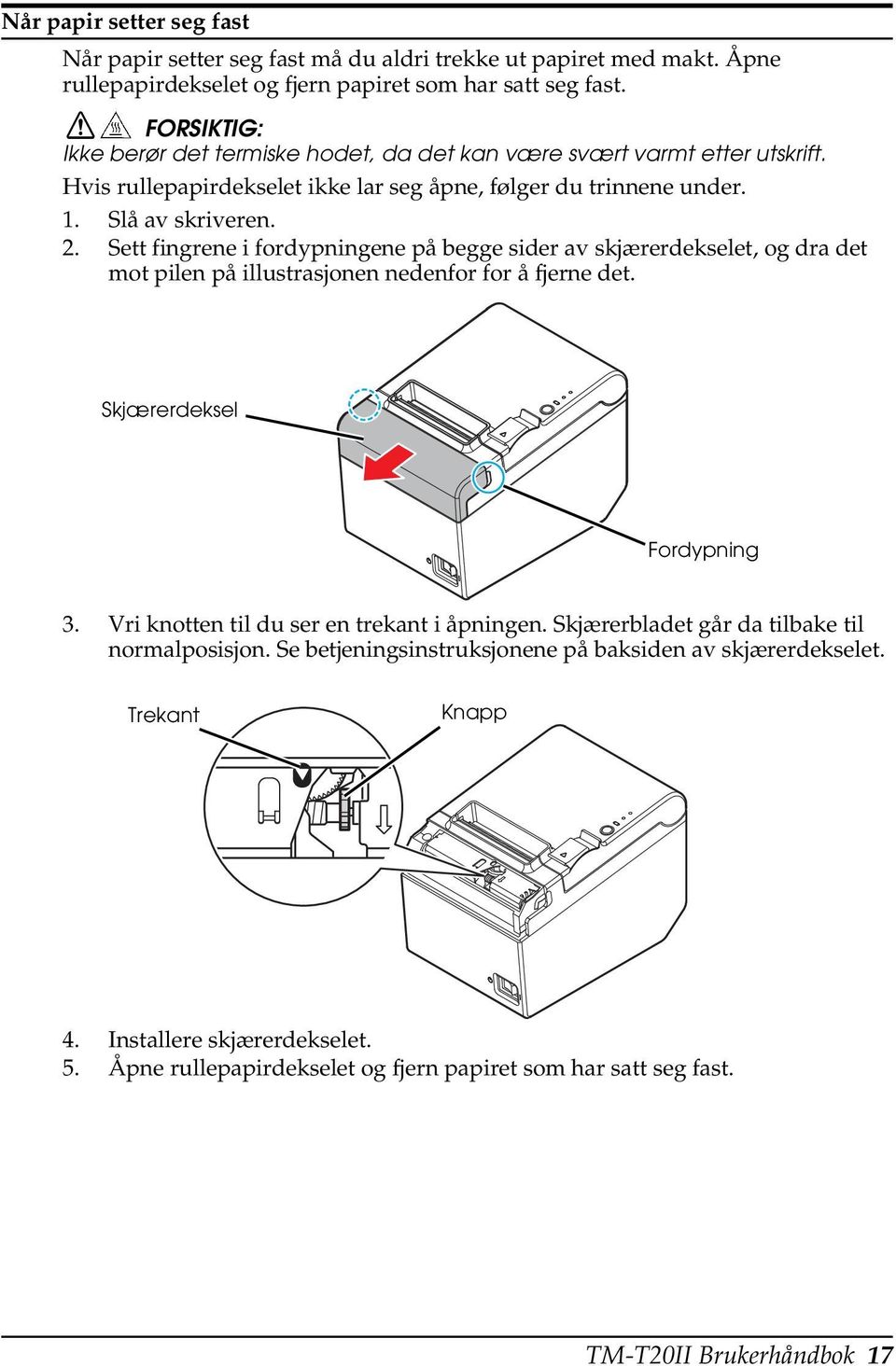 Sett fingrene i fordypningene på begge sider av skjærerdekselet, og dra det mot pilen på illustrasjonen nedenfor for å fjerne det. Skjærerdeksel Fordypning 3.