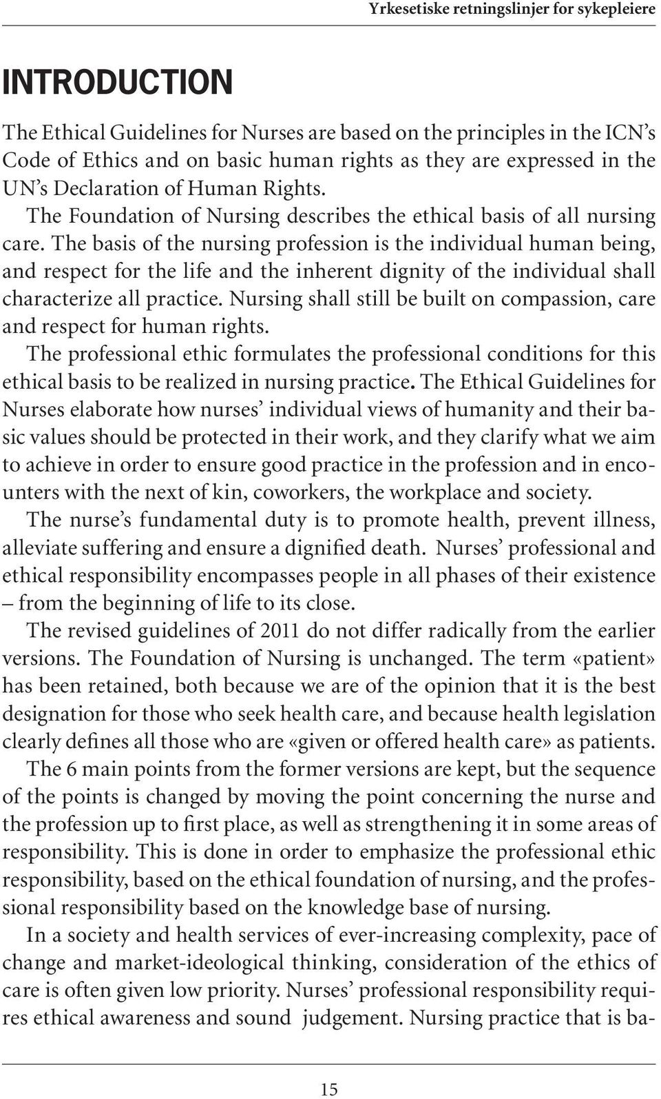 The basis of the nursing profession is the individual human being, and respect for the life and the inherent dignity of the individual shall characterize all practice.