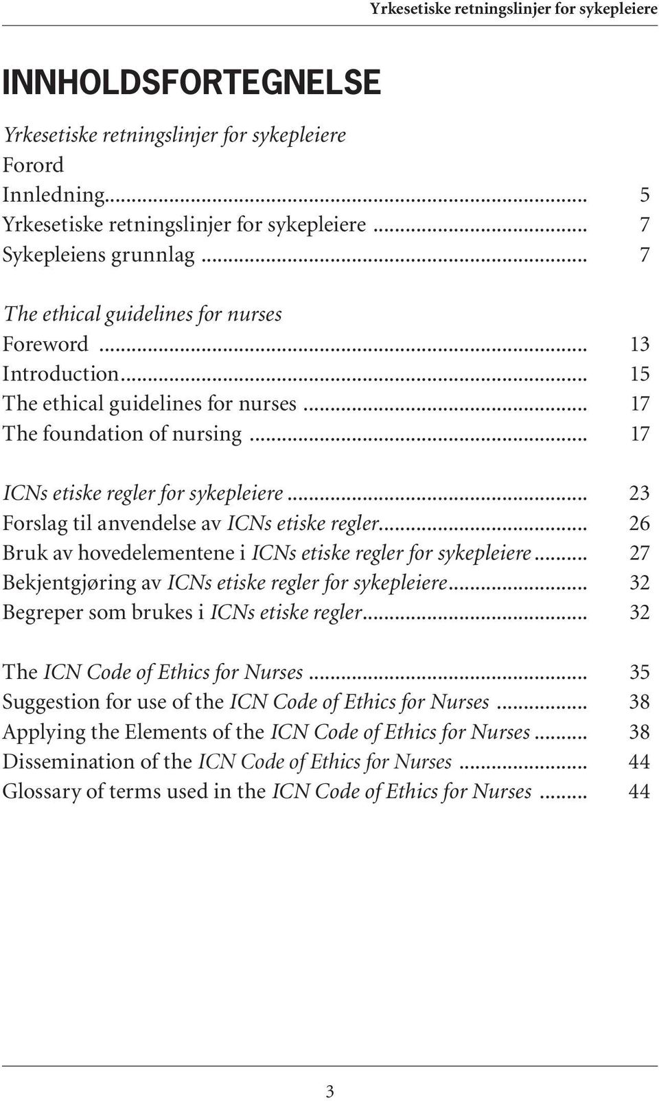 .. 23 Forslag til anvendelse av ICNs etiske regler... 26 Bruk av hovedelementene i ICNs etiske regler for sykepleiere... 27 Bekjentgjøring av ICNs etiske regler for sykepleiere.