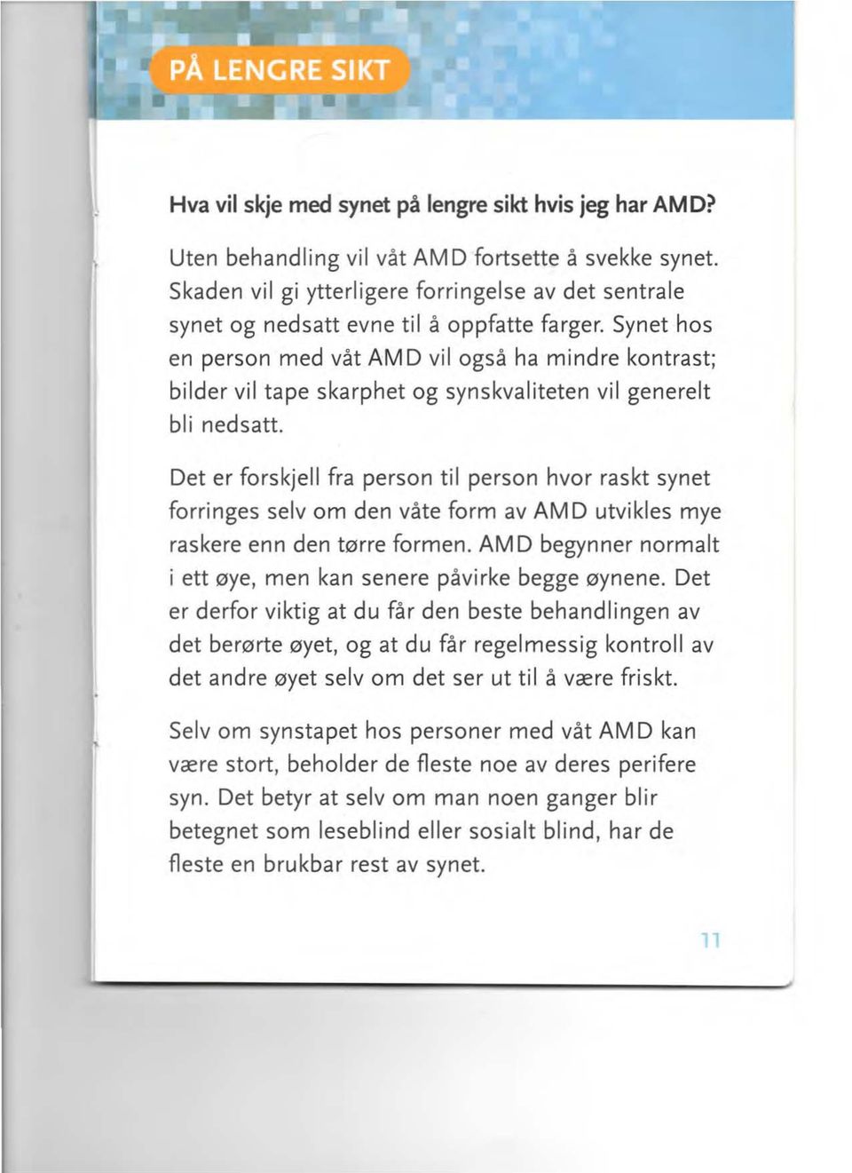 Synet hos en person med våt AM D vil også ha mindre kontrast; bilder vil tape skarphet og synskvaliteten vil generelt bli nedsatt.