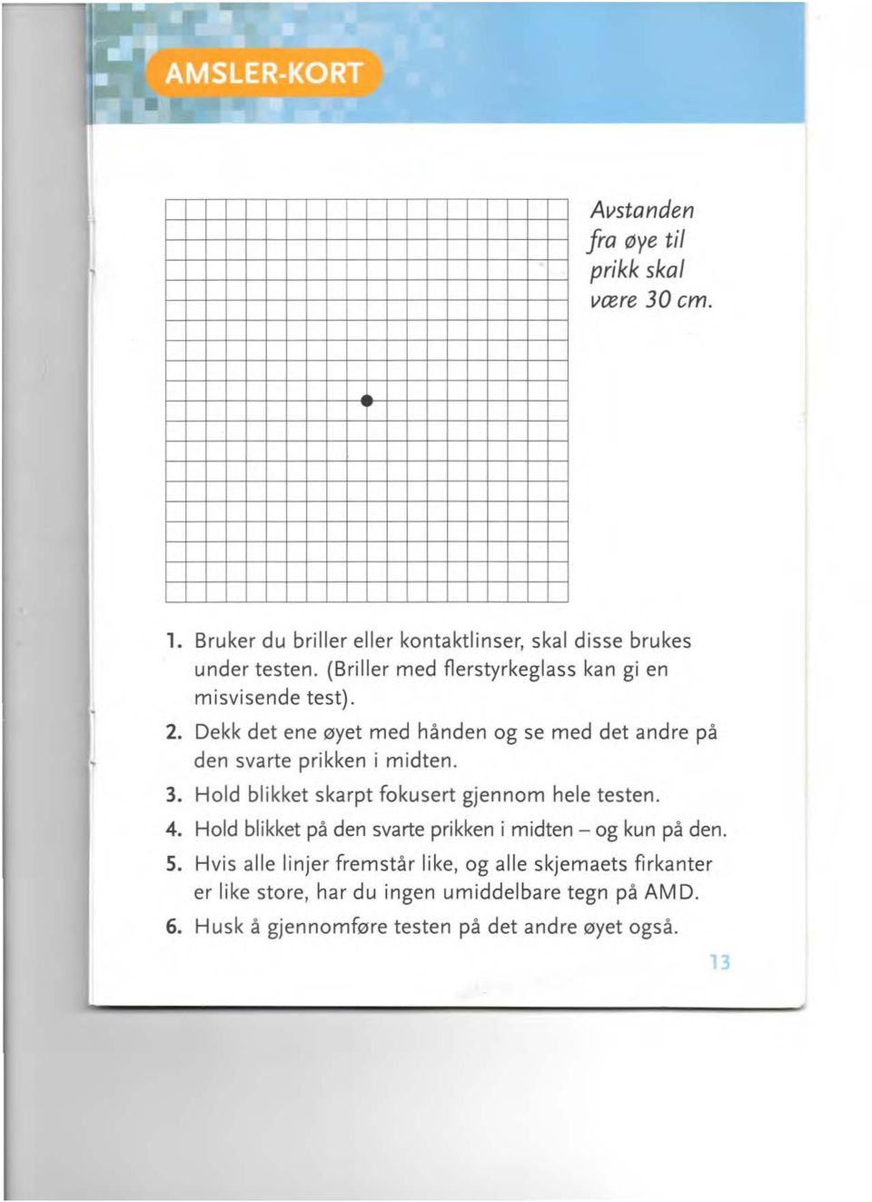 3. Hold blikket skarpt fokusert gjennom hele testen. 4. Hold blikket på den svarte prikken i midten -og kun på den. 5.