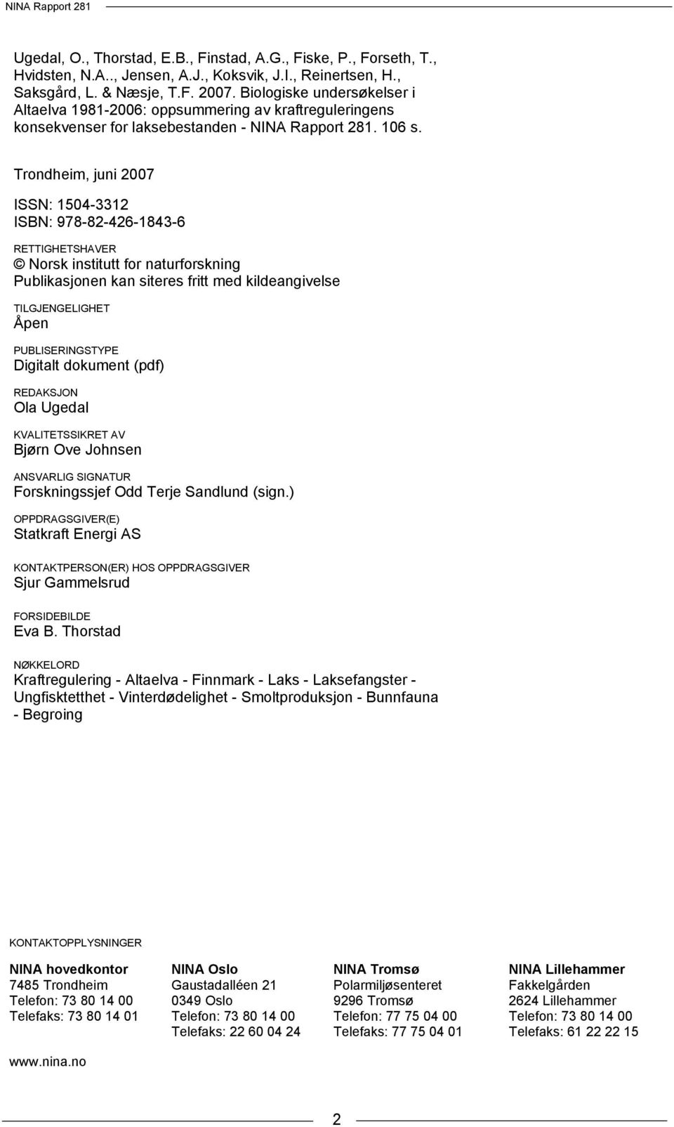 Trondheim, juni 27 ISSN: 154-3312 ISBN: 978-82-426-1843-6 RETTIGHETSHAVER Norsk institutt for naturforskning Publikasjonen kan siteres fritt med kildeangivelse TILGJENGELIGHET Åpen PUBLISERINGSTYPE
