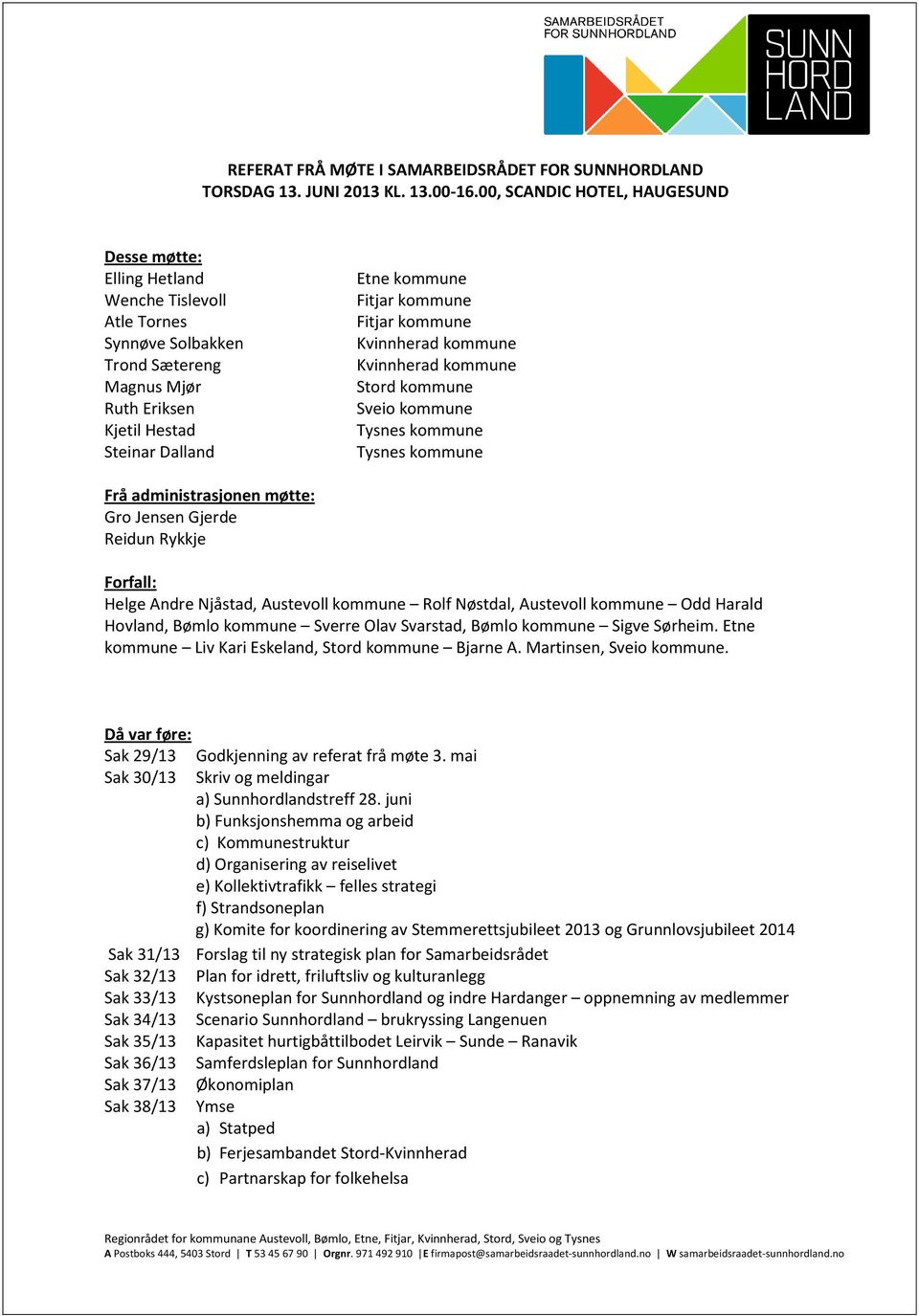 kommune Fitjar kommune Kvinnherad kommune Kvinnherad kommune Stord kommune Sveio kommune Tysnes kommune Tysnes kommune Frå administrasjonen møtte: Gro Jensen Gjerde Reidun Rykkje Forfall: Helge Andre