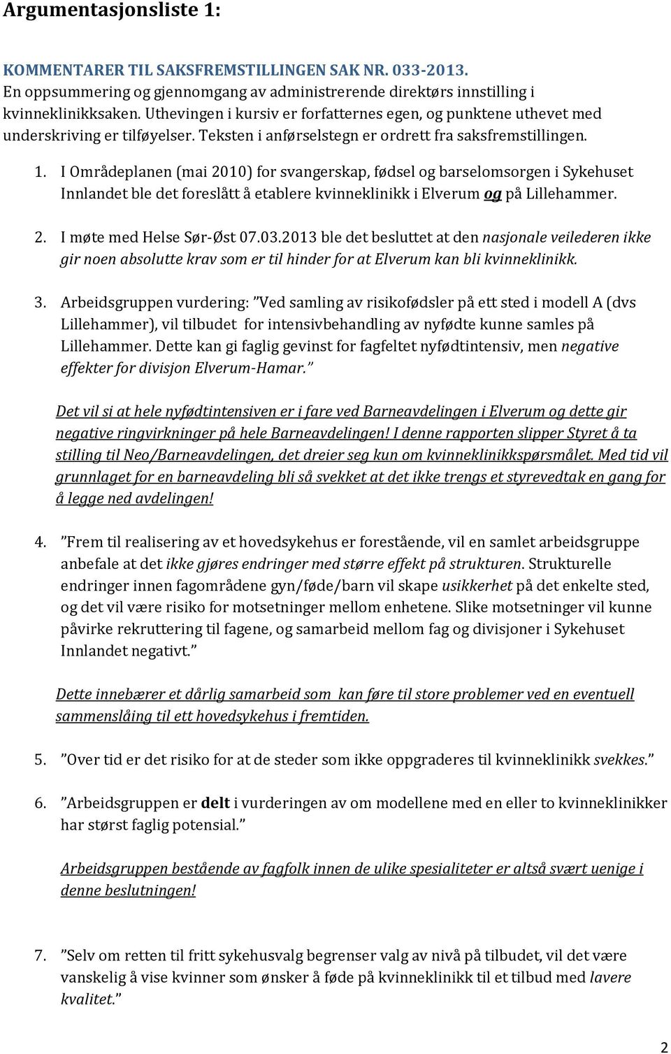 I Områdeplanen (mai 2010) for svangerskap, fødsel og barselomsorgen i Sykehuset Innlandet ble det foreslått å etablere kvinneklinikk i Elverum og på Lillehammer. 2. I møte med Helse Sør-Øst 07.03.