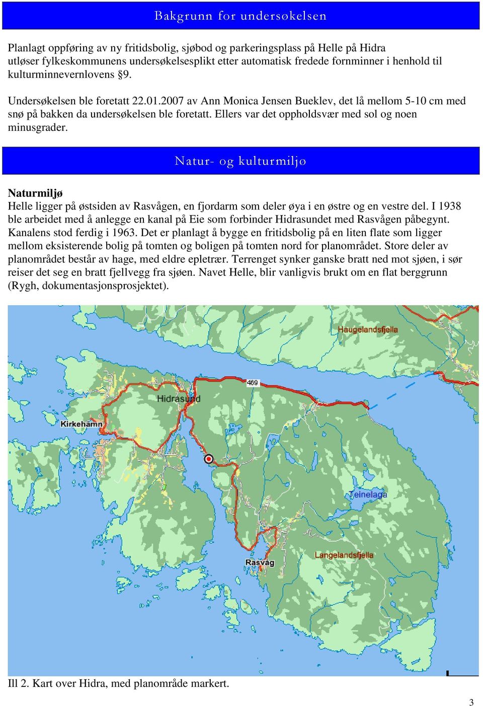 Ellers var det oppholdsvær med sol og noen minusgrader. Natur- og kulturmiljø Naturmiljø Helle ligger på østsiden av Rasvågen, en fjordarm som deler øya i en østre og en vestre del.