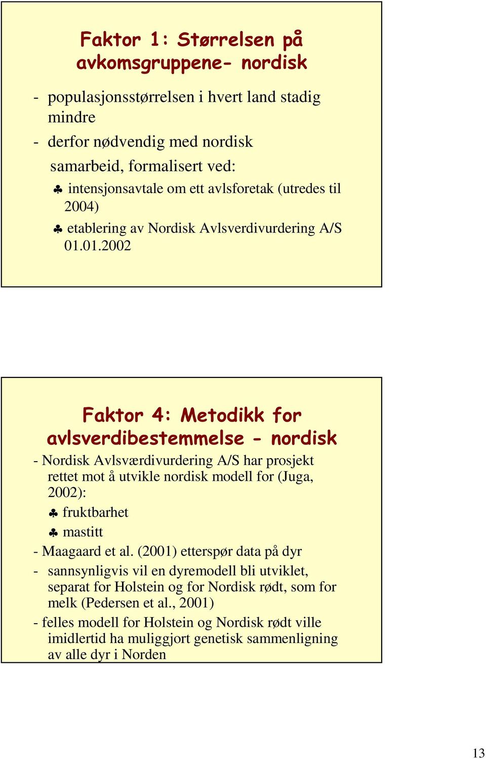 01.2002 )DNWRU0HWRGLNNIRU DYOVYHUGLEHVWHPPHOVH QRUGLVN - Nordisk Avlsværdivurdering A/S har prosjekt rettet mot å utvikle nordisk modell for (Juga, 2002): fruktbarhet mastitt -