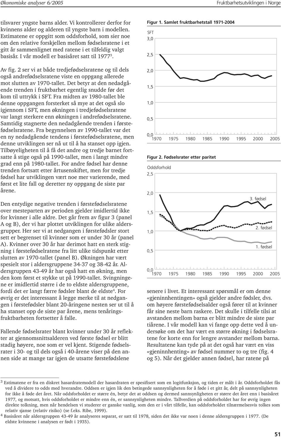 I vår modell er basisåret satt til 1977 3. Av fig. 2 ser vi at både tredjefødselsratene og til dels også andrefødselsratene viste en oppgang allerede mot slutten av -tallet.