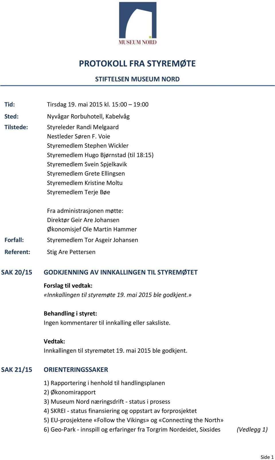 Fra administrasjonen møtte: Direktør Geir Are Johansen Økonomisjef Ole Martin Hammer Styremedlem Tor Asgeir Johansen Stig Are Pettersen SAK 20/15 GODKJENNING AV INNKALLINGEN TIL STYREMØTET