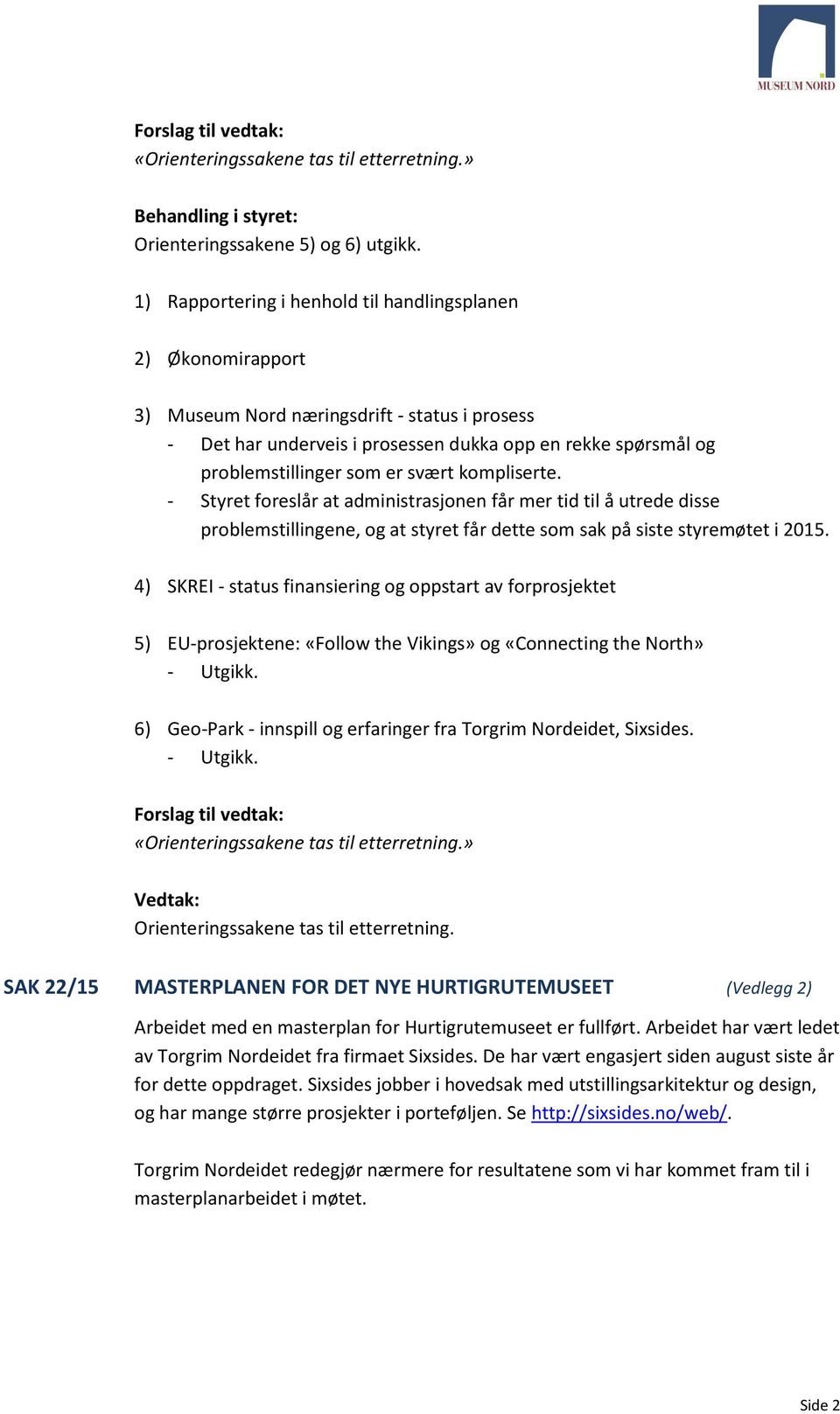 svært kompliserte. - Styret foreslår at administrasjonen får mer tid til å utrede disse problemstillingene, og at styret får dette som sak på siste styremøtet i 2015.