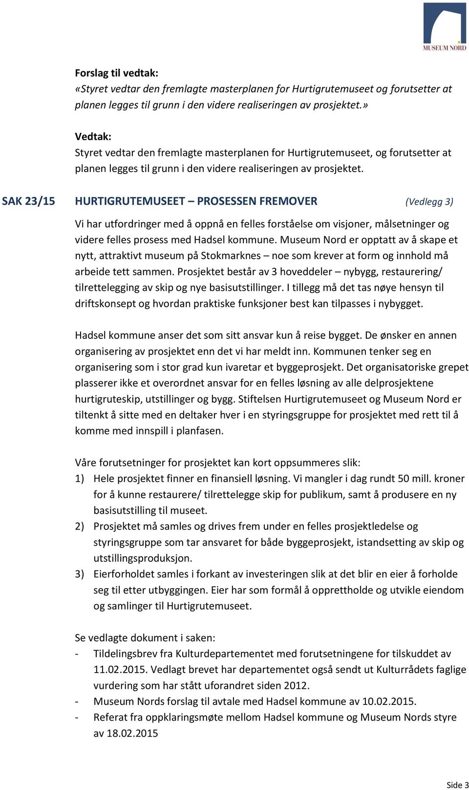 SAK 23/15 HURTIGRUTEMUSEET PROSESSEN FREMOVER (Vedlegg 3) Vi har utfordringer med å oppnå en felles forståelse om visjoner, målsetninger og videre felles prosess med Hadsel kommune.