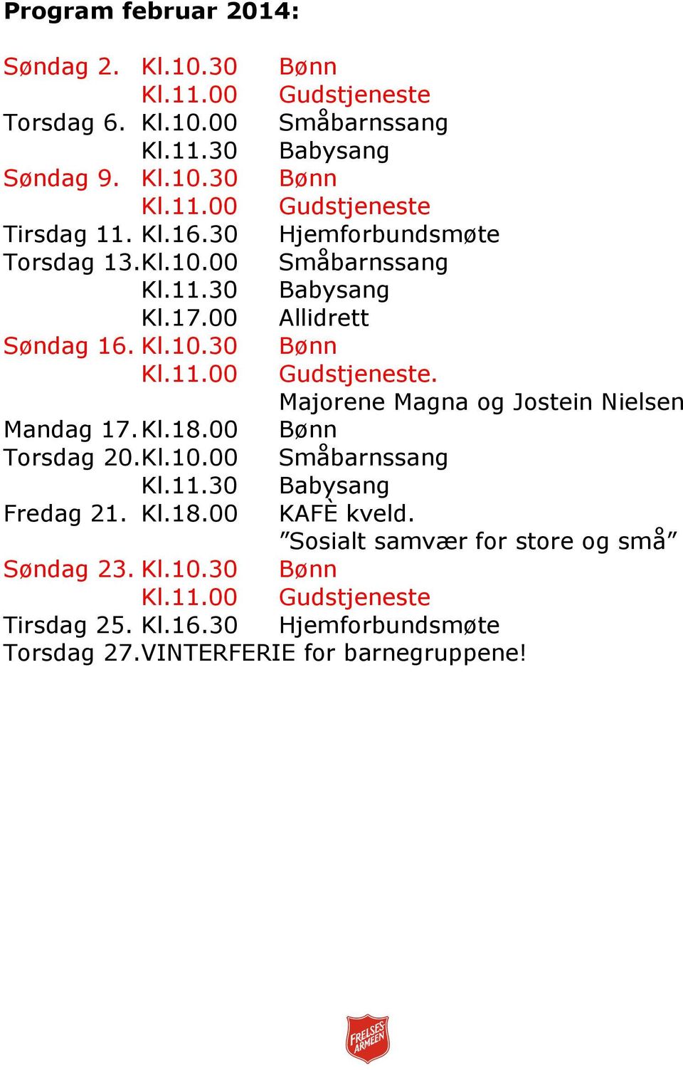 Majorene Magna og Jostein Nielsen Mandag 17. Kl.18.00 Bønn Torsdag 20.Kl.10.00 Småbarnssang Fredag 21. Kl.18.00 KAFÈ kveld.