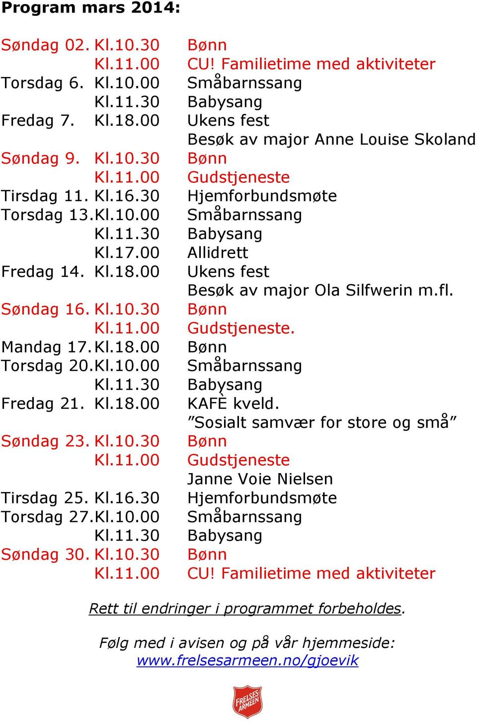 Kl.10.00 Småbarnssang Fredag 21. Kl.18.00 KAFÈ kveld. Sosialt samvær for store og små Søndag 23. Kl.10.30 Bønn Janne Voie Nielsen Tirsdag 25. Kl.16.30 Hjemforbundsmøte Torsdag 27.Kl.10.00 Småbarnssang Søndag 30.