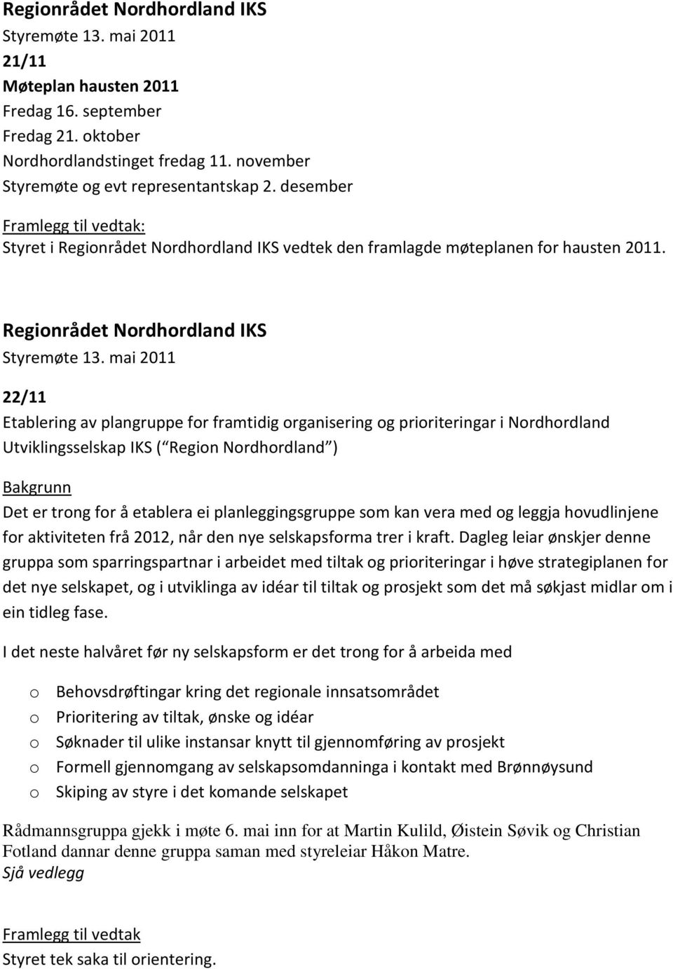 Regionrådet Nordhordland IKS 22/11 Etablering av plangruppe for framtidig organisering og prioriteringar i Nordhordland Utviklingsselskap IKS ( Region Nordhordland ) Bakgrunn Det er trong for å