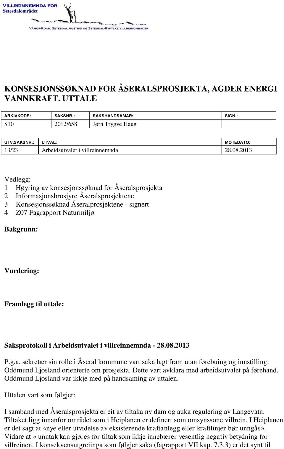 Vurdering: Framlegg til uttale: Saksprotokoll i Arbeidsutvalet i villreinnemnda - 28.08.2013 P.g.a. sekretær sin rolle i Åseral kommune vart saka lagt fram utan førebuing og innstilling.