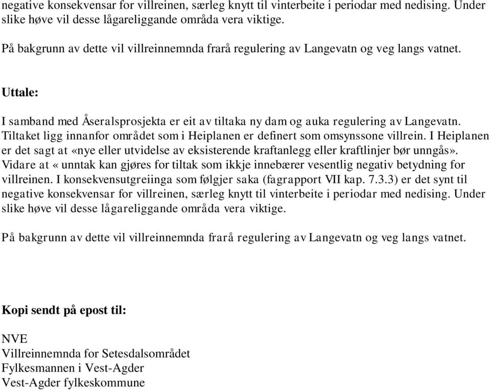 Tiltaket ligg innanfor området som i Heiplanen er definert som omsynssone villrein. I Heiplanen er det sagt at «nye eller utvidelse av eksisterende kraftanlegg eller kraftlinjer bør unngås».