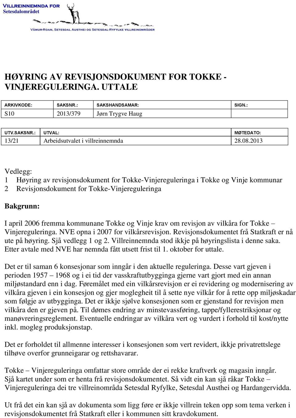 Vinje krav om revisjon av vilkåra for Tokke Vinjereguleringa. NVE opna i 2007 for vilkårsrevisjon. Revisjonsdokumentet frå Statkraft er nå ute på høyring. Sjå vedlegg 1 og 2.