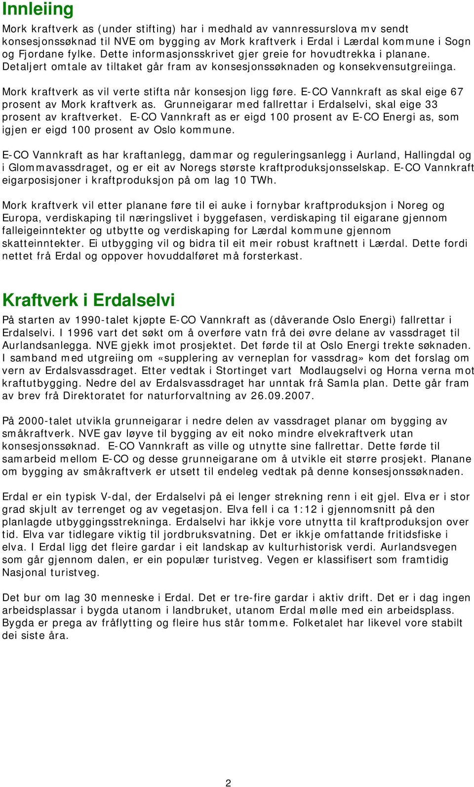 Mork kraftverk as vil verte stifta når konsesjon ligg føre. E-CO Vannkraft as skal eige 67 prosent av Mork kraftverk as. Grunneigarar med fallrettar i Erdalselvi, skal eige 33 prosent av kraftverket.