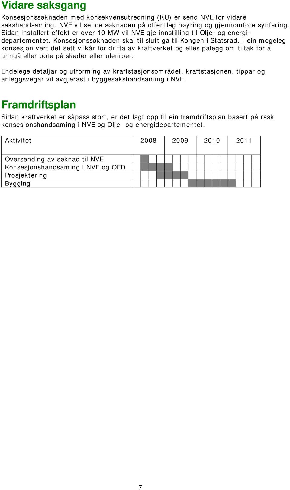 I ein mogeleg konsesjon vert det sett vilkår for drifta av kraftverket og elles pålegg om tiltak for å unngå eller bøte på skader eller ulemper.