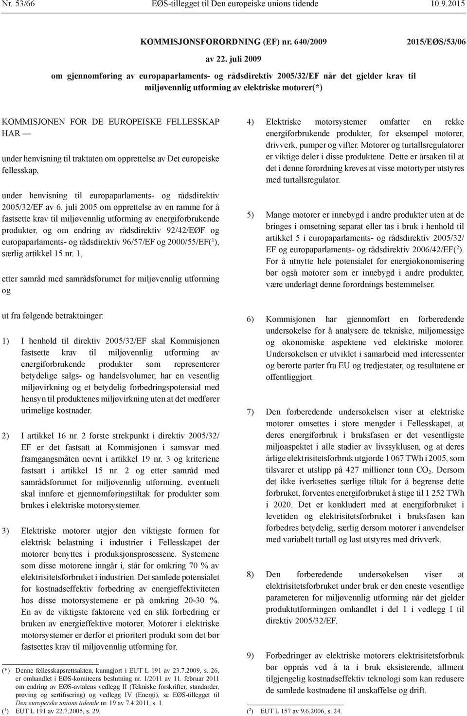 henvisning til traktaten om opprettelse av Det europeiske fellesskap, under henvisning til europaparlaments- og rådsdirektiv 2005/32/EF av 6.