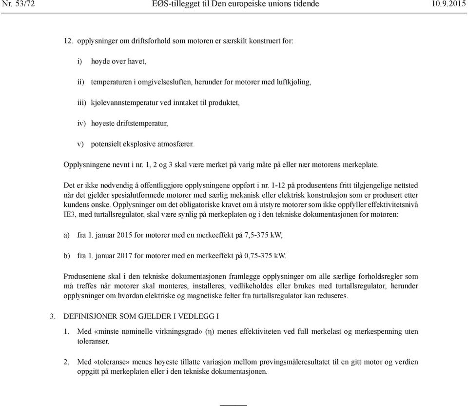 inntaket til produktet, iv) høyeste driftstemperatur, v) potensielt eksplosive atmosfærer. Opplysningene nevnt i nr. 1, 2 og 3 skal være merket på varig måte på eller nær motorens merkeplate.