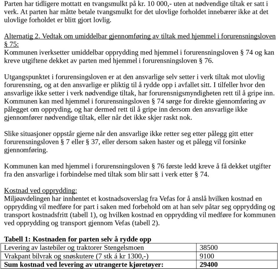 Vedtak om umiddelbar gjennomføring av tiltak med hjemmel i forurensningsloven 75: Kommunen iverksetter umiddelbar opprydding med hjemmel i forurensningsloven 74 og kan kreve utgiftene dekket av