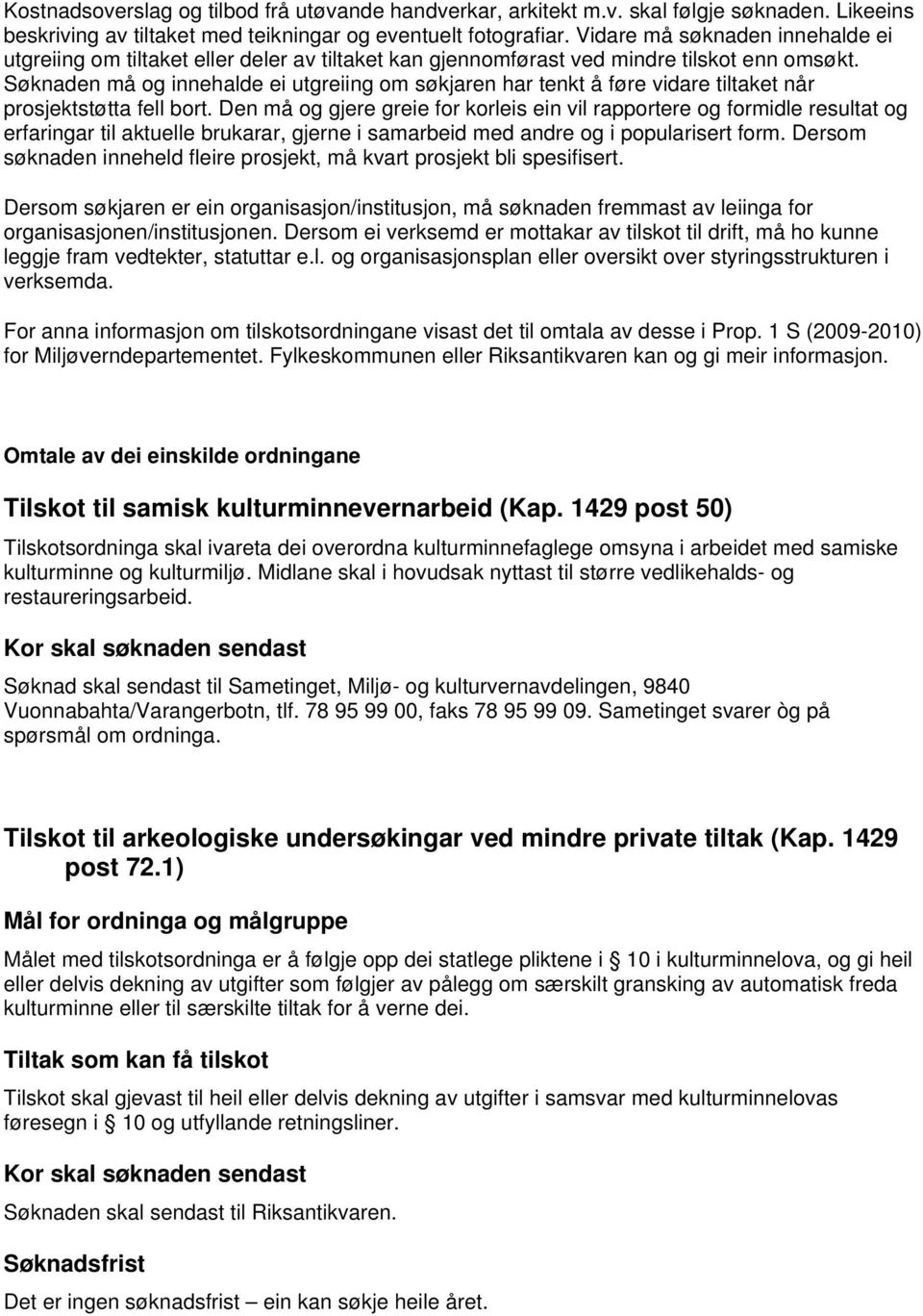 Søknaden må og innehalde ei utgreiing om søkjaren har tenkt å føre vidare tiltaket når prosjektstøtta fell bort.