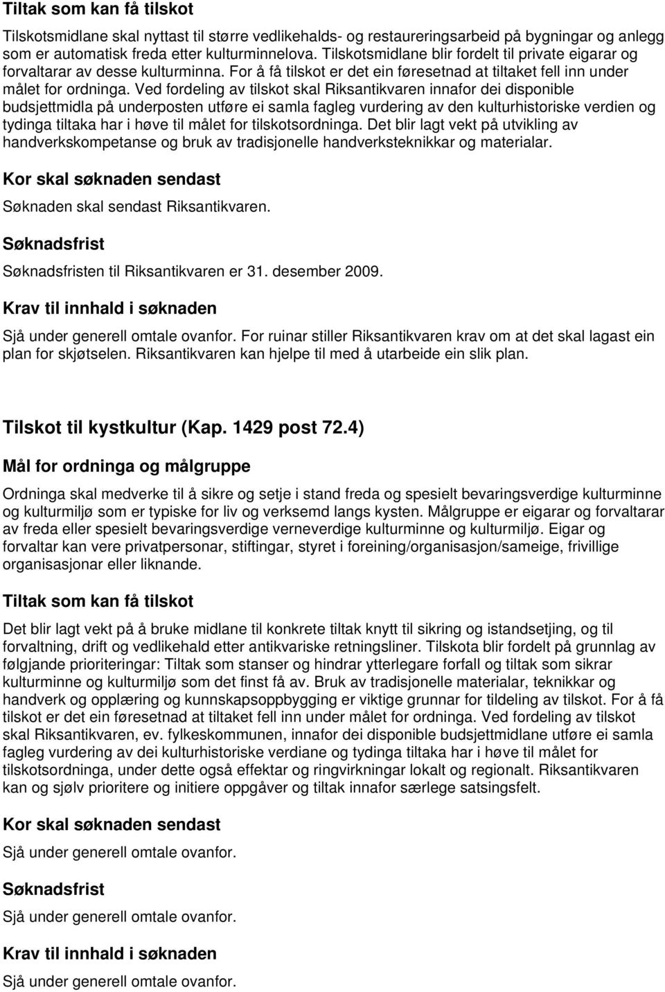 Ved fordeling av tilskot skal Riksantikvaren innafor dei disponible budsjettmidla på underposten utføre ei samla fagleg vurdering av den kulturhistoriske verdien og tydinga tiltaka har i høve til