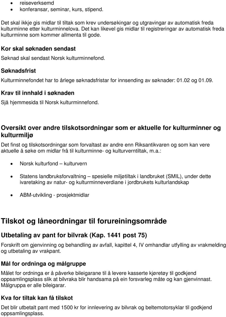 Søknadsfrist Kulturminnefondet har to årlege søknadsfristar for innsending av søknader: 01.02 og 01.09. Krav til innhald i søknaden Sjå hjemmesida til Norsk kulturminnefond.