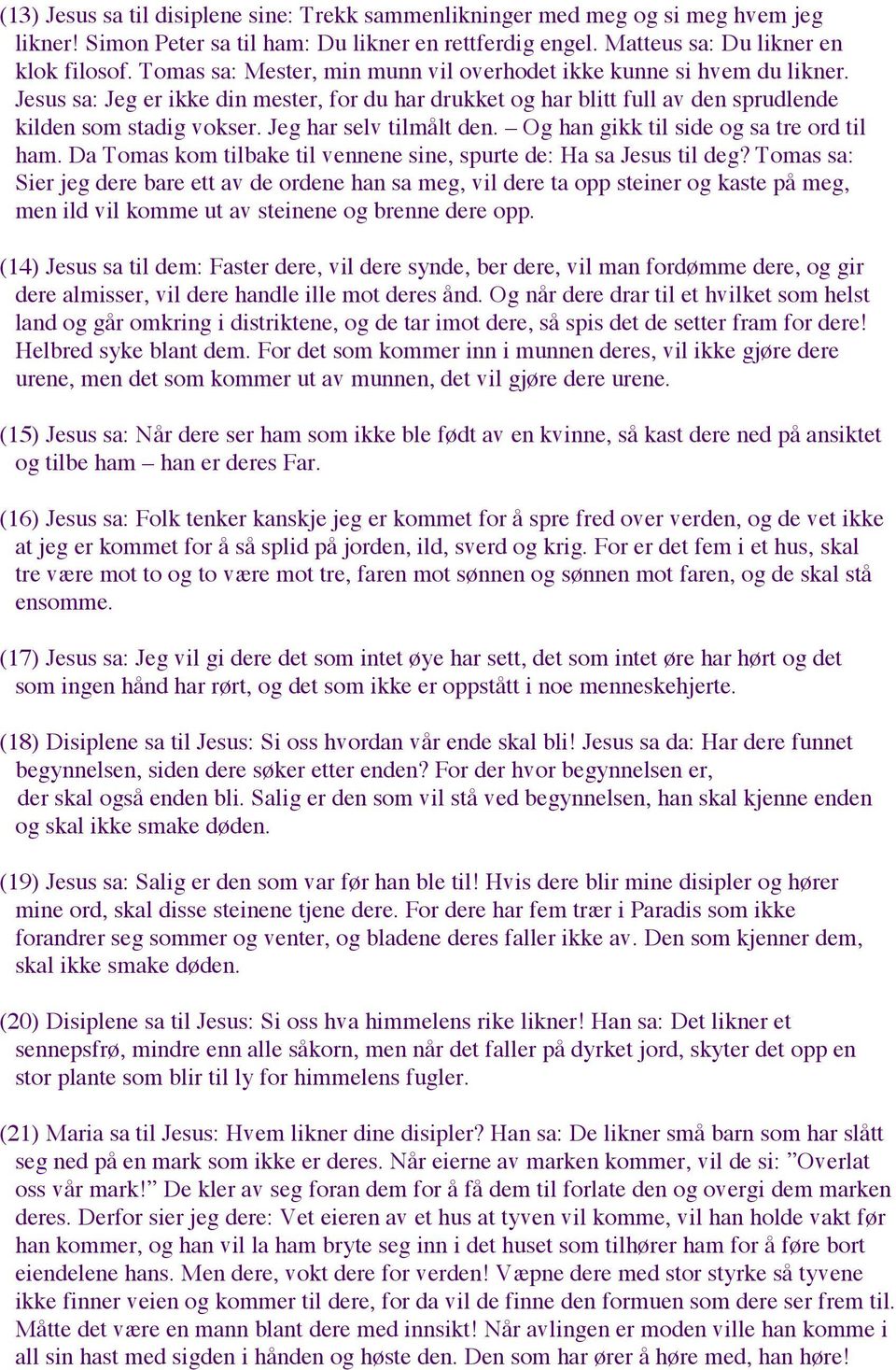 Jeg har selv tilmålt den. Og han gikk til side og sa tre ord til ham. Da Tomas kom tilbake til vennene sine, spurte de: Ha sa Jesus til deg?