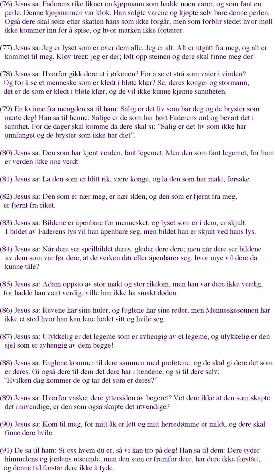 Jeg er alt. Alt er utgått fra meg, og alt er kommet til meg. Kløv treet: jeg er der; løft opp steinen og dere skal finne meg der! (78) Jesus sa: Hvorfor gikk dere ut i ørkenen?