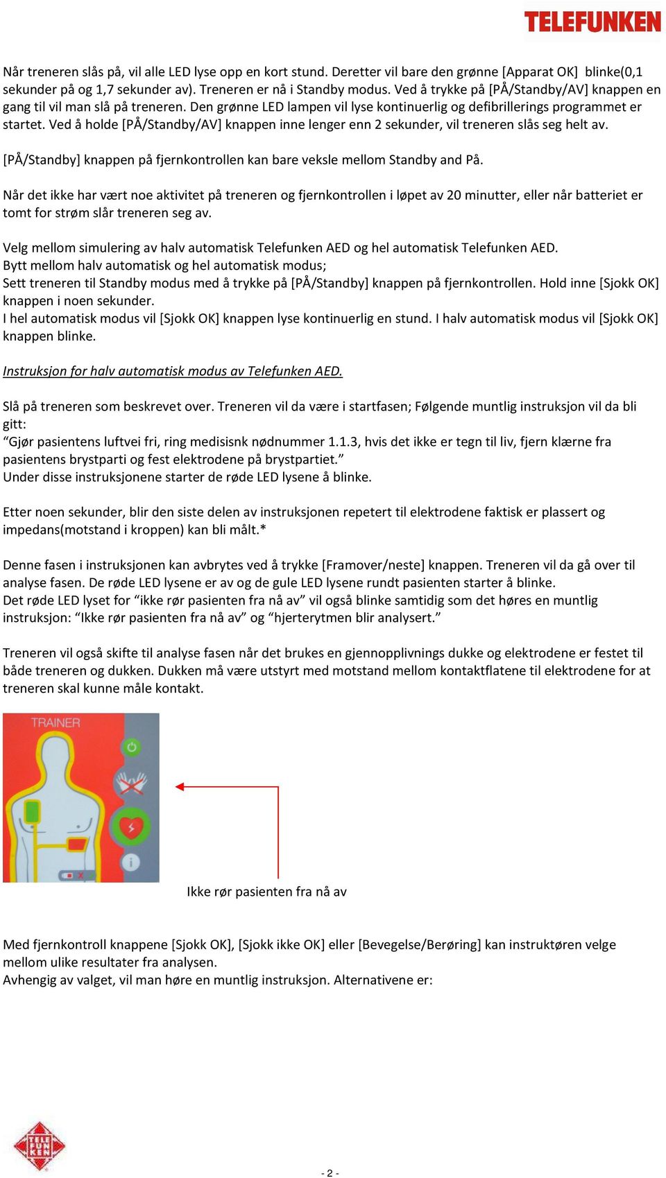 Ved å holde [PÅ/Standby/AV] knappen inne lenger enn 2 sekunder, vil treneren slås seg helt av. [PÅ/Standby] knappen på fjernkontrollen kan bare veksle mellom Standby and På.