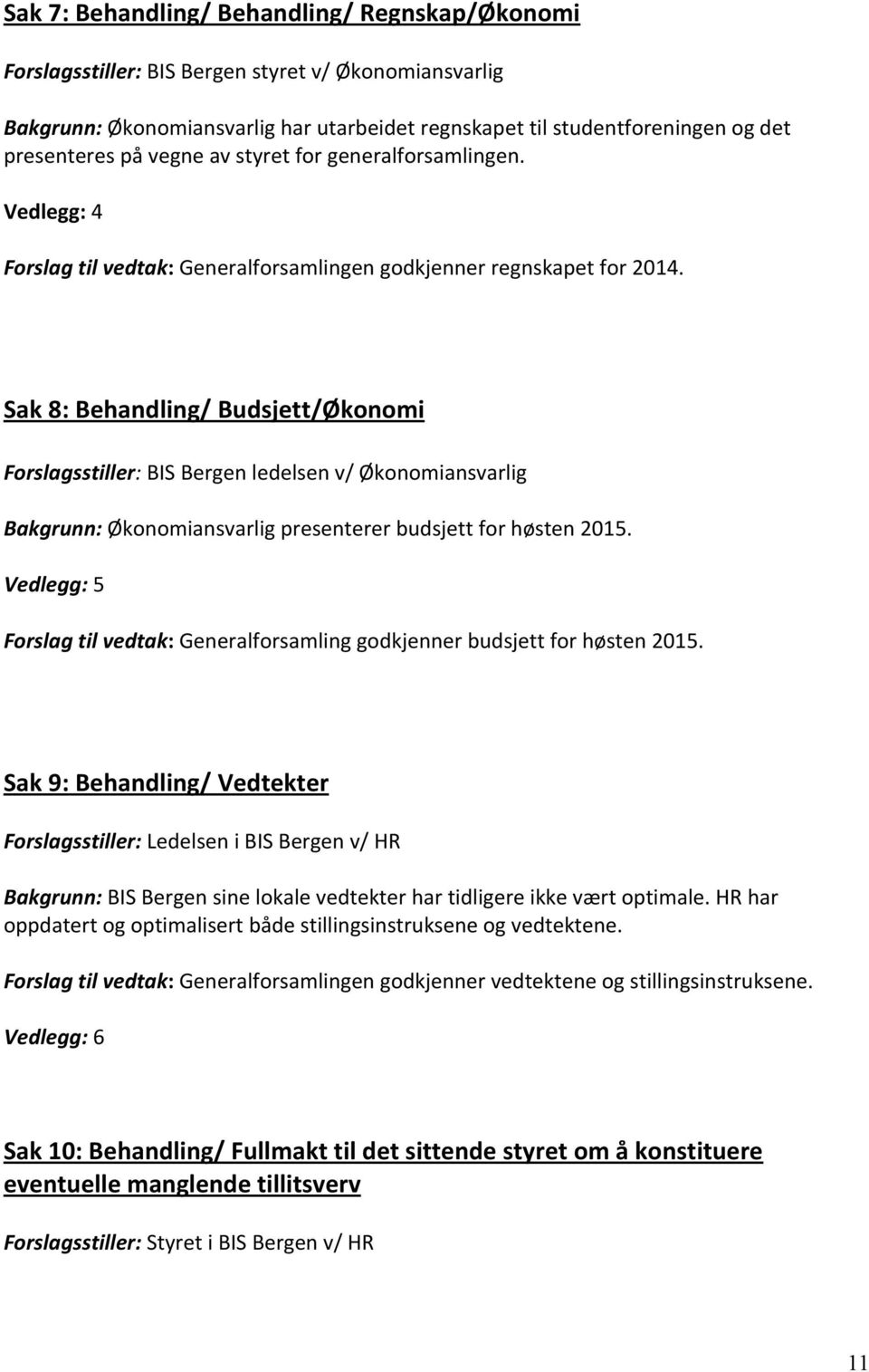 Sak8:Behandling/Budsjett/Økonomi Forslagsstiller:BISBergenledelsenv/Økonomiansvarlig Bakgrunn:Økonomiansvarligpresentererbudsjettforhøsten2015.