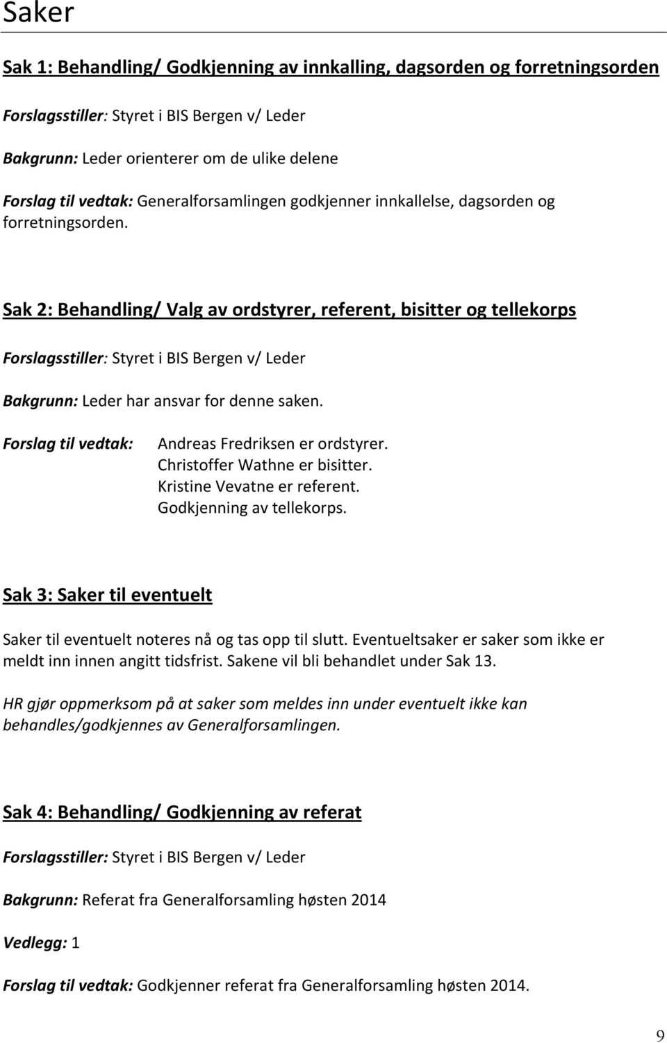 Sak2:Behandling/Valgavordstyrer,referent,bisitterogtellekorps Forslagsstiller:StyretiBISBergenv/Leder Bakgrunn:Lederharansvarfordennesaken. Forslag(til(vedtak: AndreasFredriksenerordstyrer.