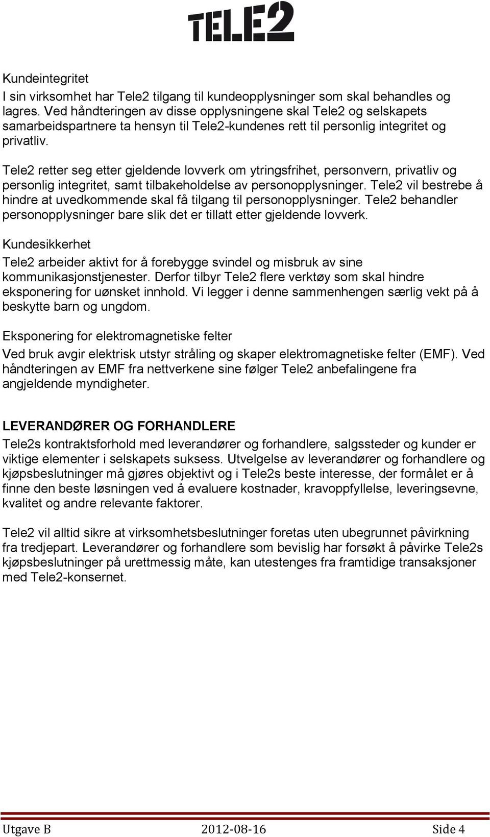 Tele2 retter seg etter gjeldende lovverk om ytringsfrihet, personvern, privatliv og personlig integritet, samt tilbakeholdelse av personopplysninger.