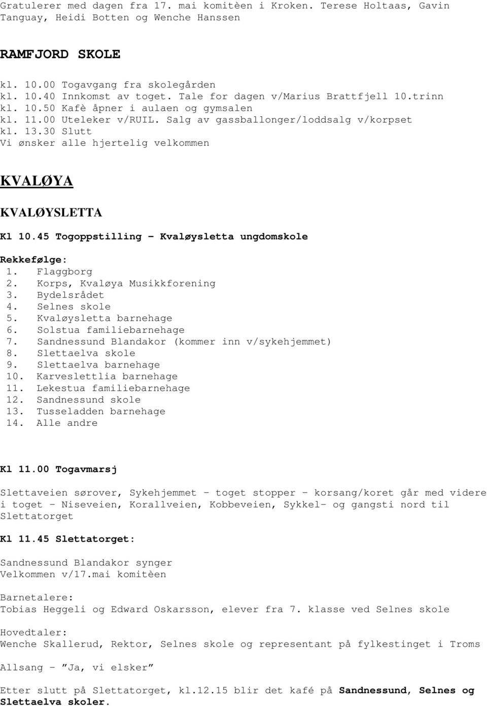 30 Slutt Vi ønsker alle hjertelig velkommen KVALØYA KVALØYSLETTA Kl 10.45 Togoppstilling Kvaløysletta ungdomskole Rekkefølge: 1. Flaggborg 2. Korps, Kvaløya Musikkforening 3. Bydelsrådet 4.