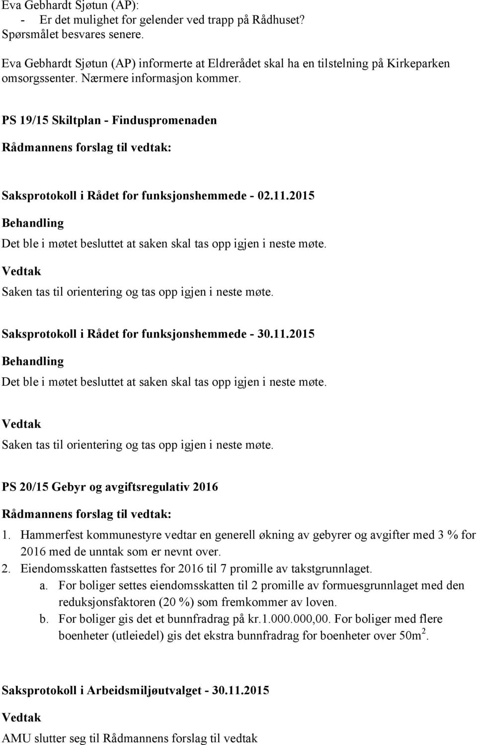PS 19/15 Skiltplan - Finduspromenaden Saksprotokoll i Rådet for funksjonshemmede - 02.11.2015 Det ble i møtet besluttet at saken skal tas opp igjen i neste møte.