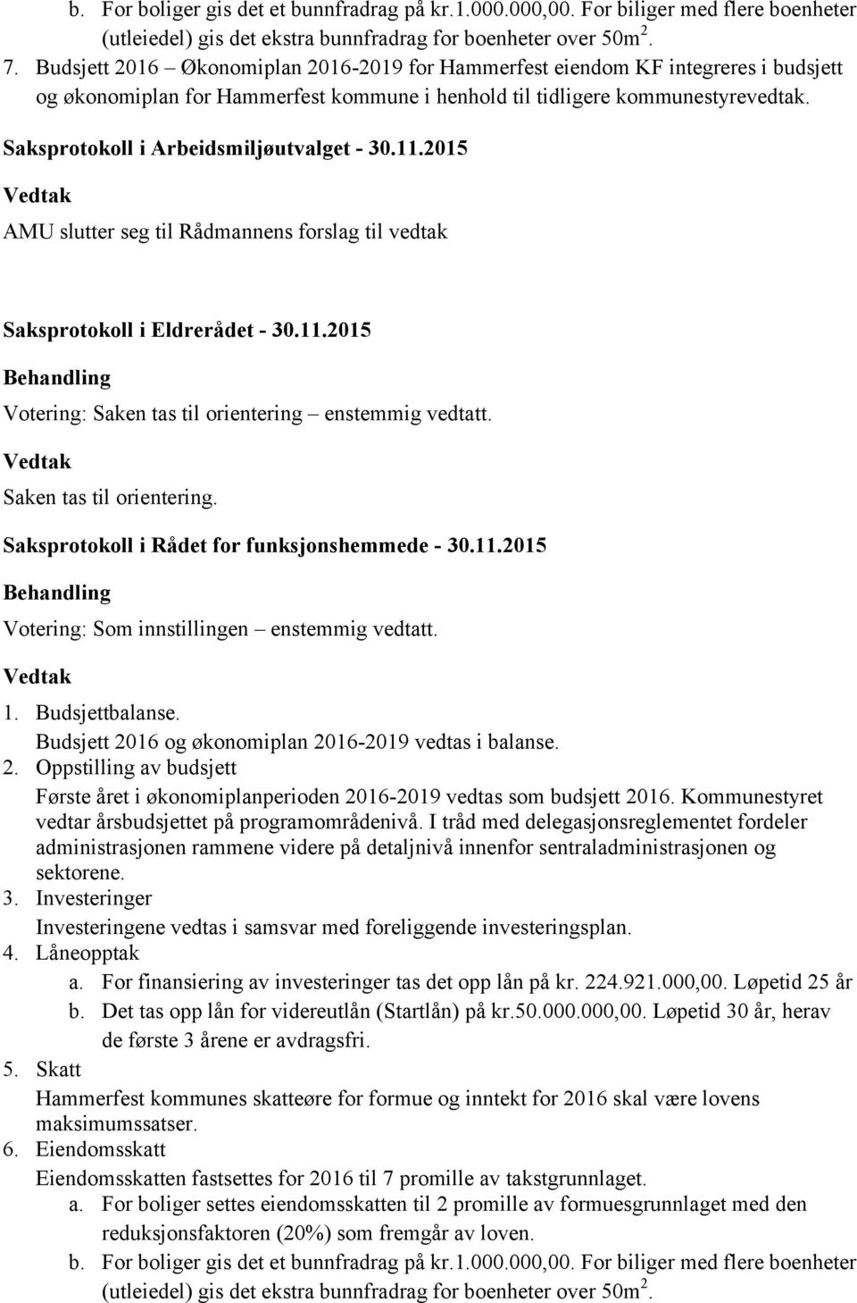 Saksprotokoll i Arbeidsmiljøutvalget - 30.11.2015 AMU slutter seg til Rådmannens forslag til vedtak Saksprotokoll i Eldrerådet - 30.11.2015 Votering: Saken tas til orientering enstemmig vedtatt.