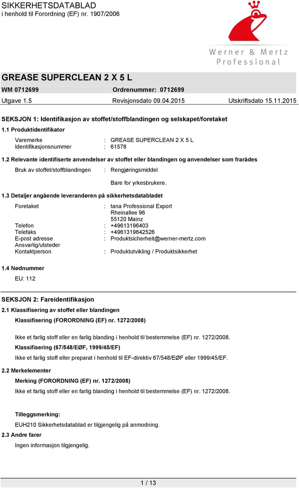 3 Detaljer angående leverandøren på sikkerhetsdatabladet Foretaket : tana Professional Export Rheinallee 96 55120 Mainz Telefon : +49613196403 Telefaks : +4961319642526 E-post adresse :