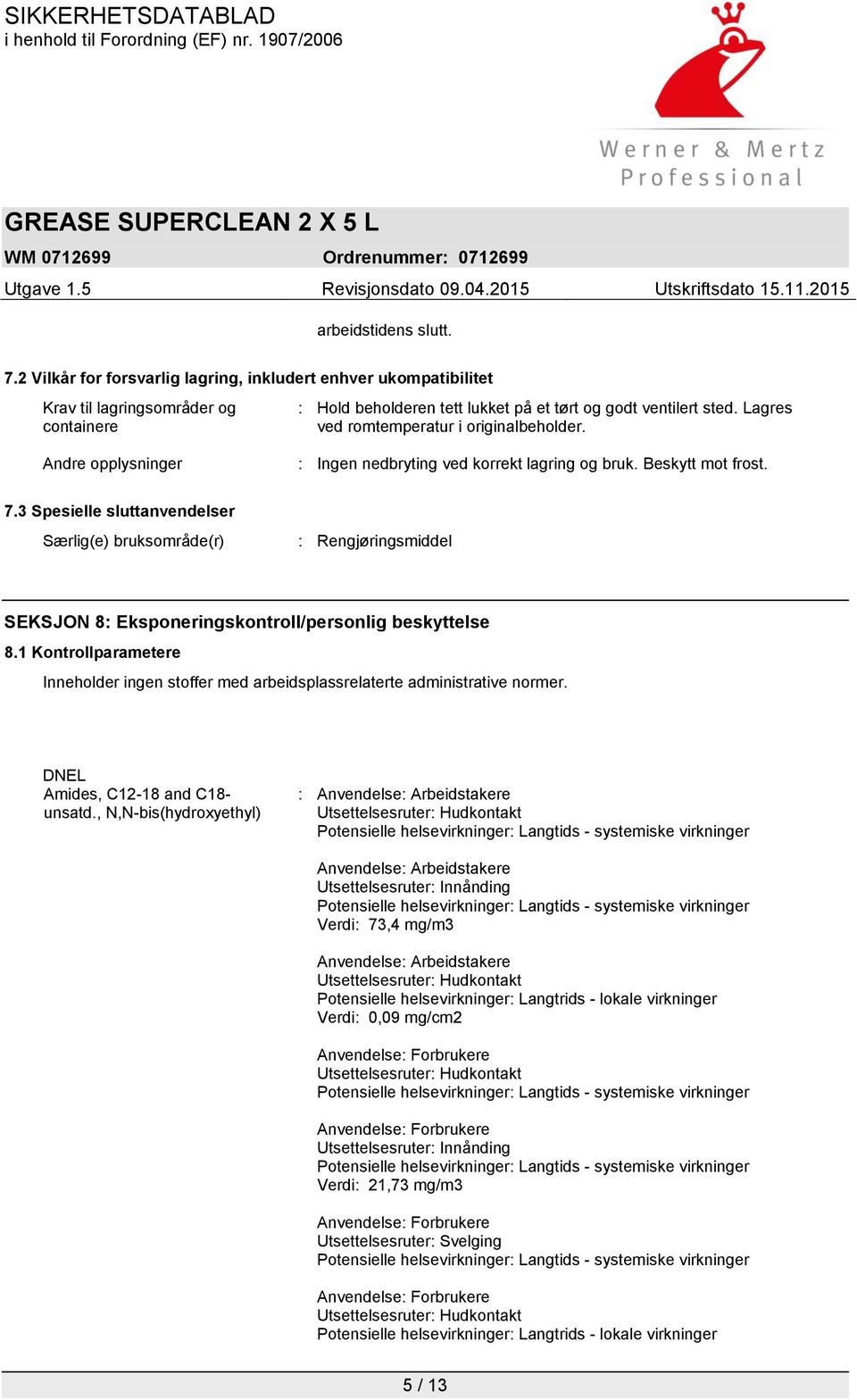 3 Spesielle sluttanvendelser Særlig(e) bruksområde(r) : Rengjøringsmiddel SEKSJON 8: Eksponeringskontroll/personlig beskyttelse 8.