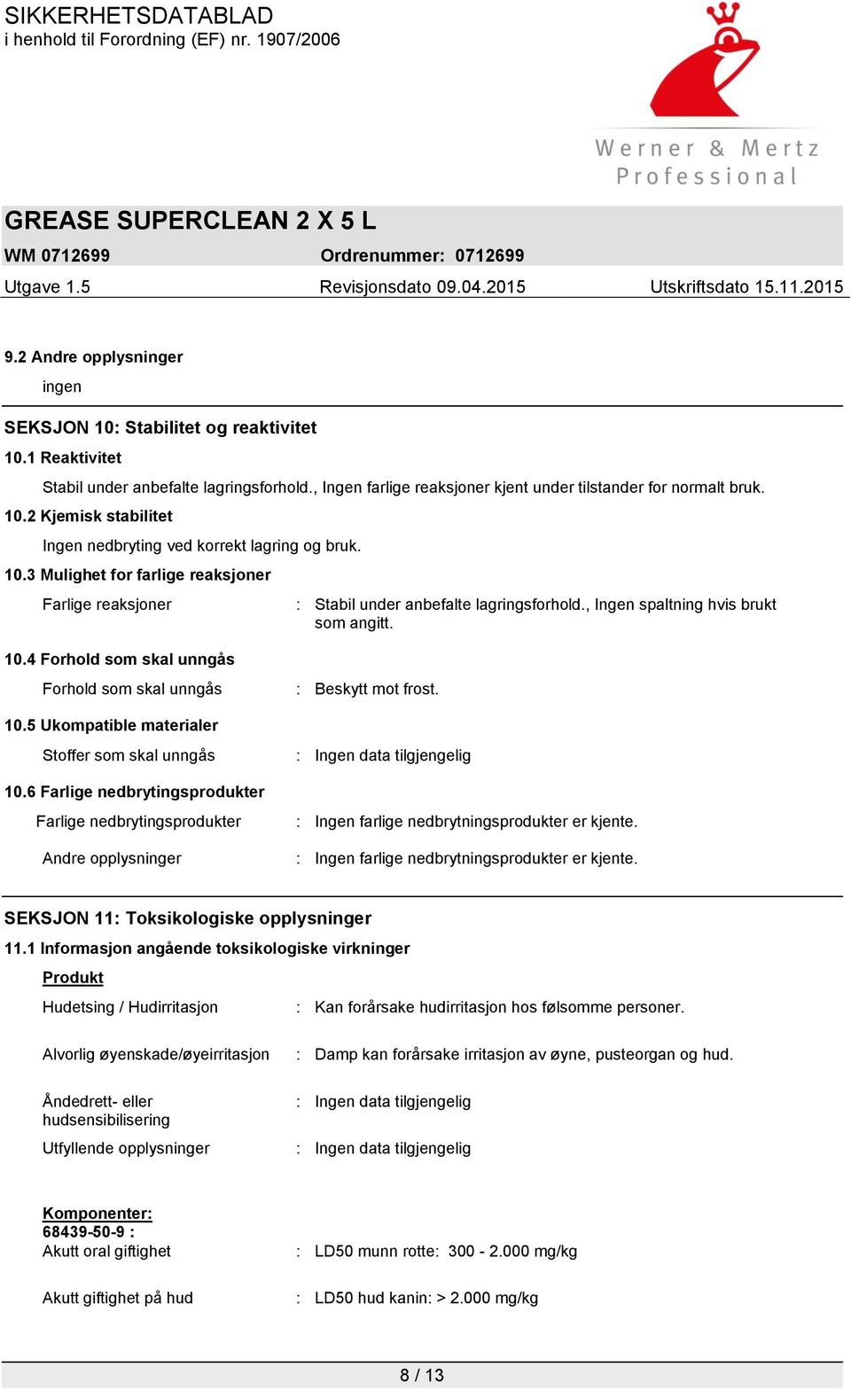 4 Forhold som skal unngås Forhold som skal unngås : Beskytt mot frost. 10.5 Ukompatible materialer Stoffer som skal unngås 10.