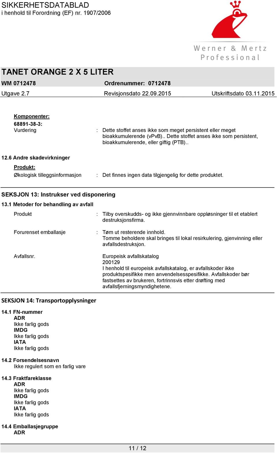 1 Metoder for behandling av avfall Produkt Forurenset emballasje : Tilby overskudds- og ikke gjennvinnbare oppløsninger til et etablert destruksjonsfirma. : Tøm ut resterende innhold.