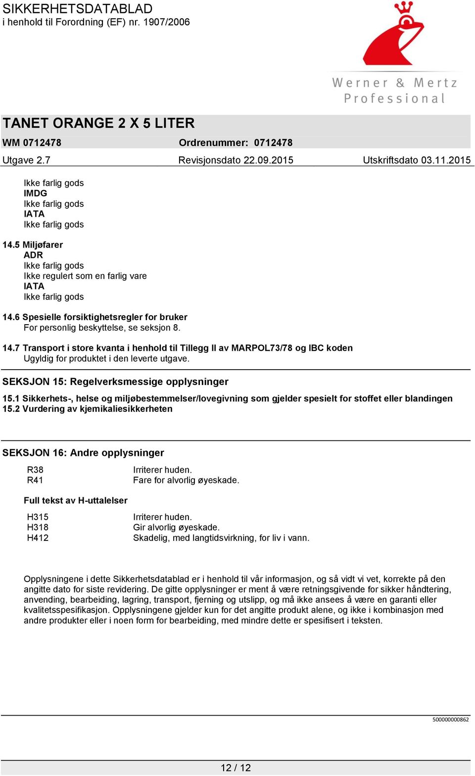 2 Vurdering av kjemikaliesikkerheten SEKSJON 16: Andre opplysninger R38 Irriterer huden. R41 Fare for alvorlig øyeskade. Full tekst av H-uttalelser H315 H318 H412 Irriterer huden.