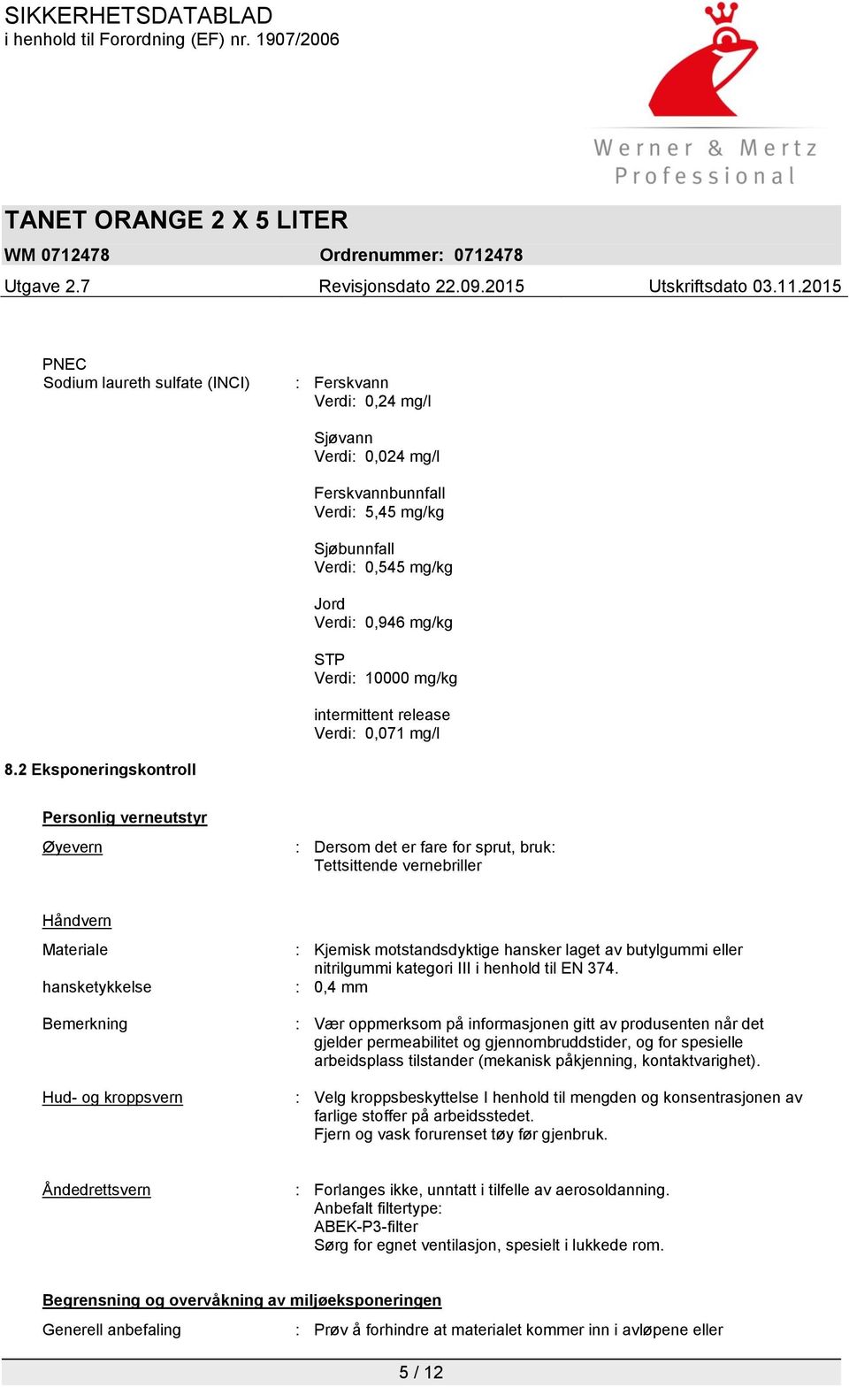 2 Eksponeringskontroll Personlig verneutstyr Øyevern : Dersom det er fare for sprut, bruk: Tettsittende vernebriller Håndvern Materiale hansketykkelse Bemerkning Hud- og kroppsvern : Kjemisk