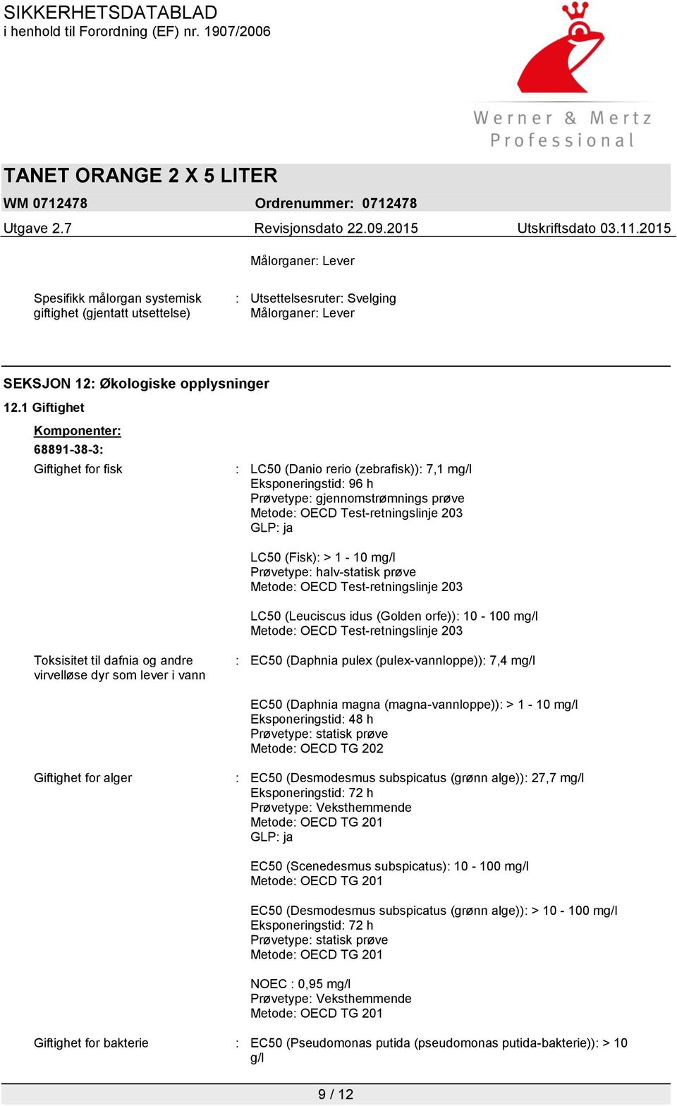 LC50 (Fisk): > 1-10 mg/l Prøvetype: halv-statisk prøve Metode: OECD Test-retningslinje 203 LC50 (Leuciscus idus (Golden orfe)): 10-100 mg/l Metode: OECD Test-retningslinje 203 Toksisitet til dafnia