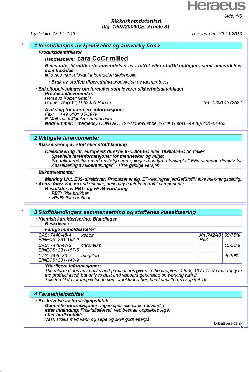 : 0800 4372522 Avdeling for nærmere informasjoner: Fax: +49 6181 35-3979 E-Mail: msds@kulzer-dental.