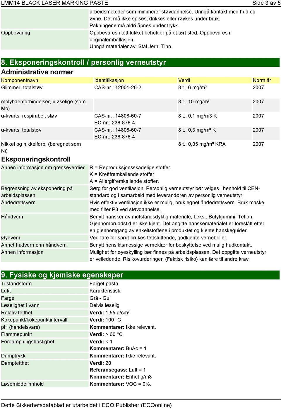 Eksponeringskontroll / personlig verneutstyr Administrative normer Komponentnavn Identifikasjon Verdi Norm år Glimmer, totalstøv CAS-nr.: 12001-26-2 8 t.