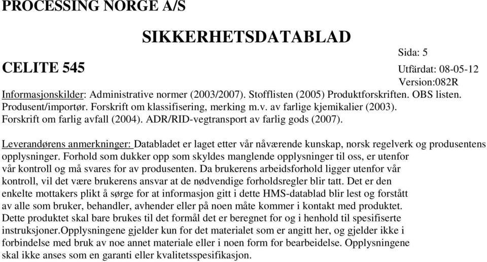 Leverandørens anmerkninger: Databladet er laget etter vår nåværende kunskap, norsk regelverk og produsentens opplysninger.