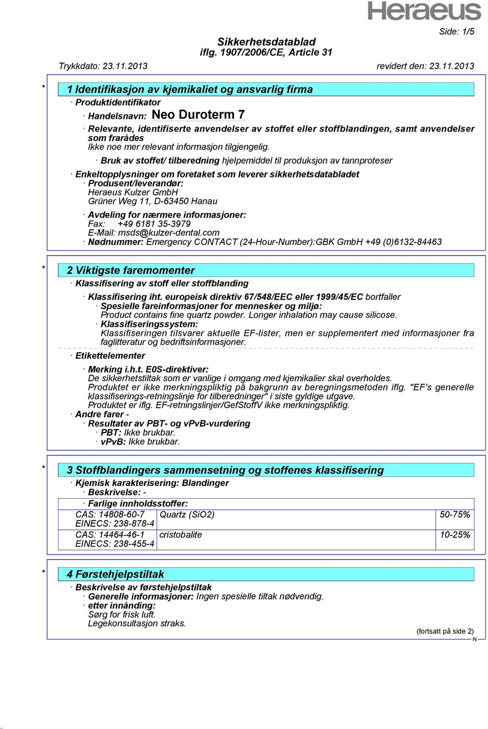 Grüner Weg 11, D-63450 Hanau Avdeling for nærmere informasjoner: Fax: +49 6181 35-3979 E-Mail: msds@kulzer-dental.