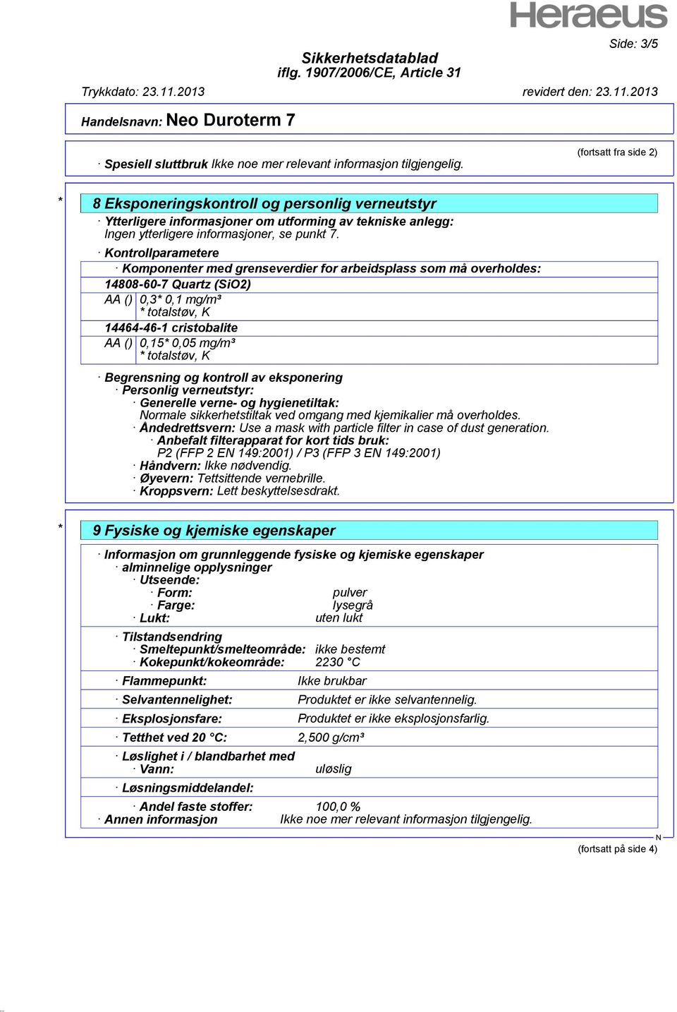 Kontrollparametere Komponenter med grenseverdier for arbeidsplass som må overholdes: 14808-60-7 Quartz (SiO2) AA () 0,3* 0,1 mg/m³ * totalstøv, K 14464-46-1 cristobalite AA () 0,15* 0,05 mg/m³ *